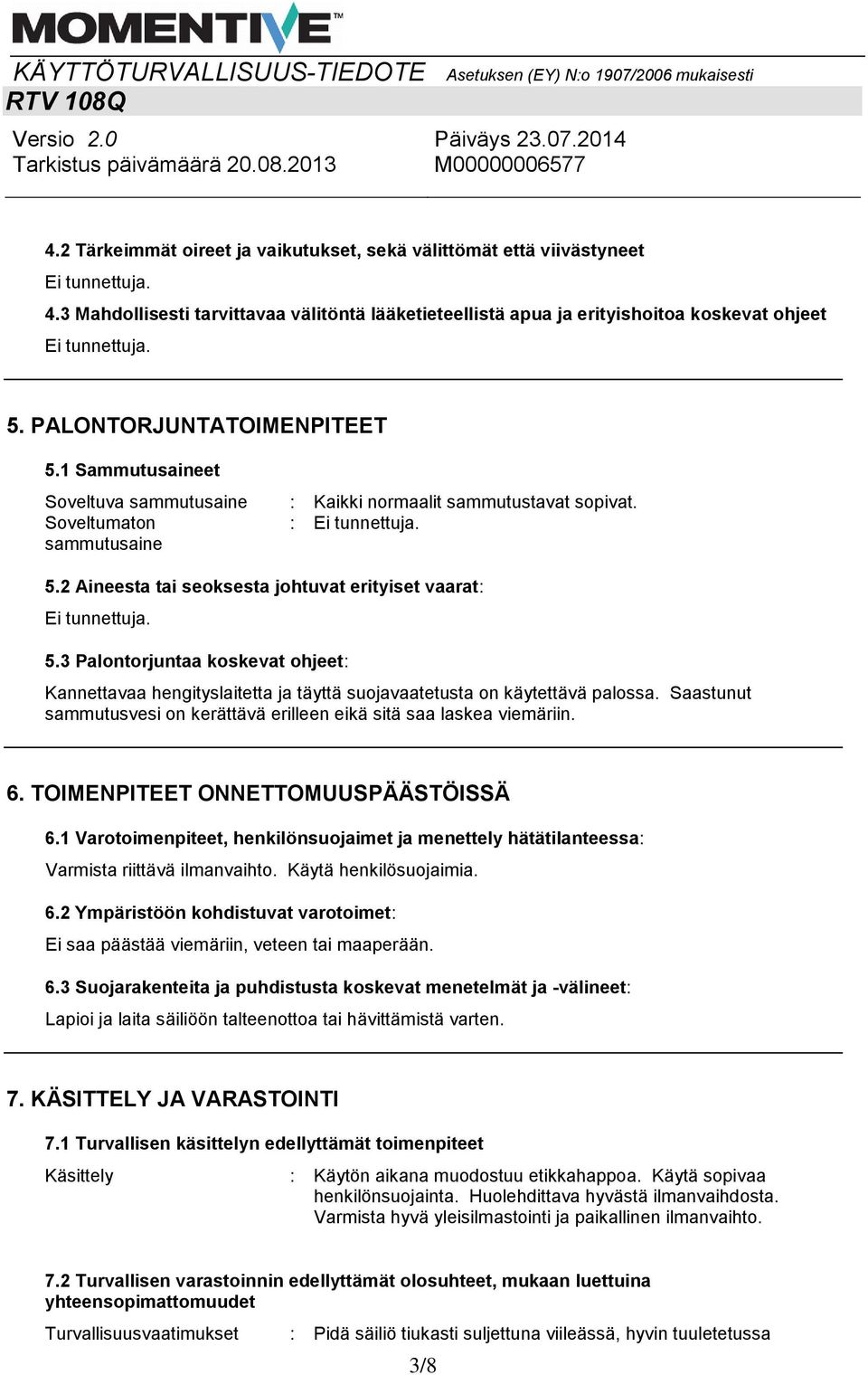 3 Palontorjuntaa koskevat ohjeet: Kannettavaa hengityslaitetta ja täyttä suojavaatetusta on käytettävä palossa. Saastunut sammutusvesi on kerättävä erilleen eikä sitä saa laskea viemäriin. 6.