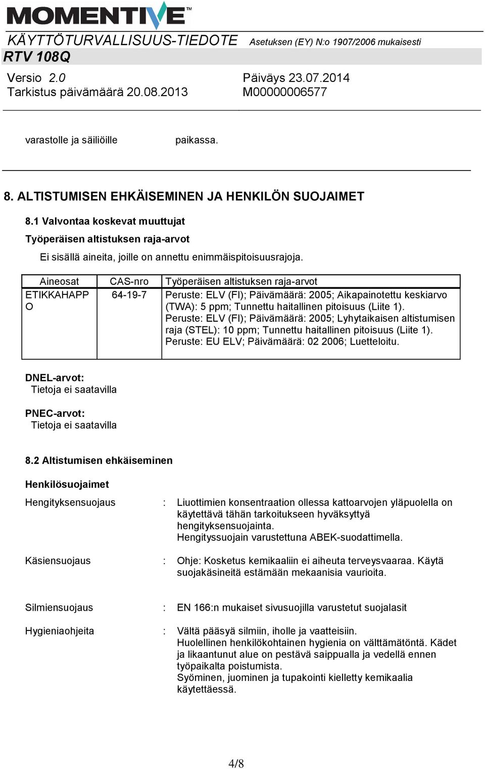 Aineosat CAS-nro Työperäisen altistuksen raja-arvot ETIKKAHAPP O 64-19-7 Peruste: ELV (FI); Päivämäärä: 2005; Aikapainotettu keskiarvo (TWA): 5 ppm; Tunnettu haitallinen pitoisuus (Liite 1).