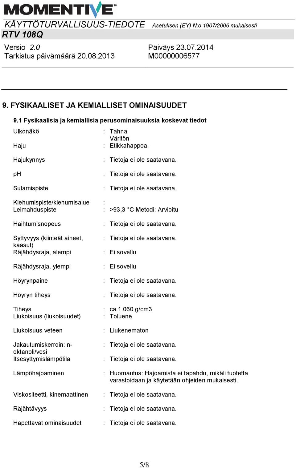 Räjähdysraja, ylempi Höyrynpaine Höyryn tiheys Tiheys Liukoisuus (liukoisuudet) Liukoisuus veteen Jakautumiskerroin: n- oktanoli/vesi Itsesyttymislämpötila Lämpöhajoaminen