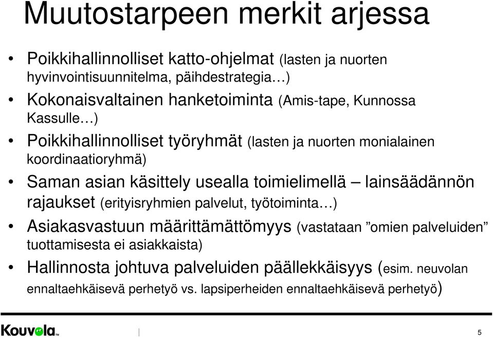 usealla toimielimellä lainsäädännön rajaukset (erityisryhmien palvelut, työtoiminta ) Asiakasvastuun määrittämättömyys (vastataan omien palveluiden