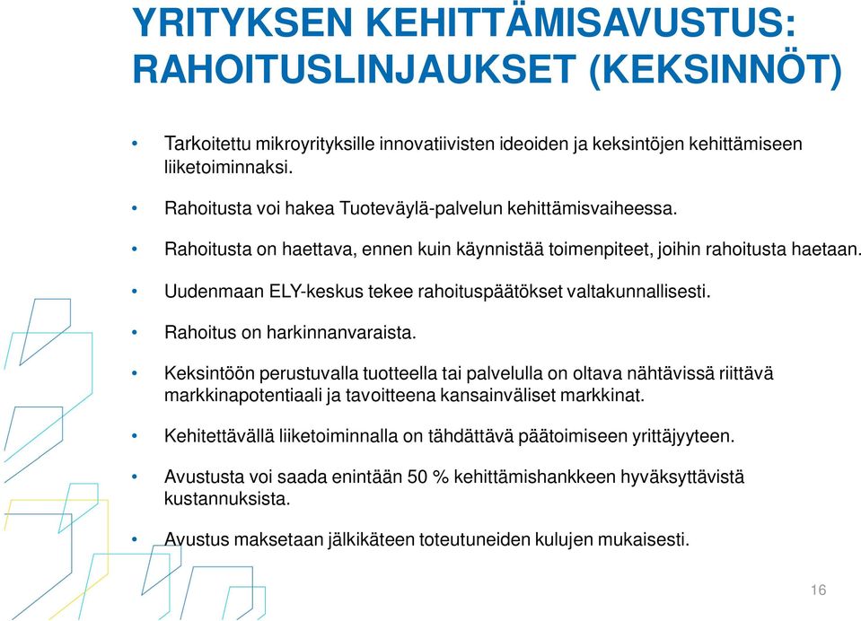 Uudenmaan ELY-keskus tekee rahoituspäätökset valtakunnallisesti. Rahoitus on harkinnanvaraista.