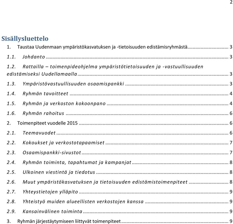 .. 6 2.2. Kokoukset ja verkostotapaamiset... 7 2.3. Osaamispankki-sivustot... 7 2.4. Ryhmän toiminta, tapahtumat ja kampanjat... 8 2.5. Ulkoinen viestintä ja tiedotus... 8 2.6. Muut ympäristökasvatuksen ja tietoisuuden edistämistoimenpiteet.