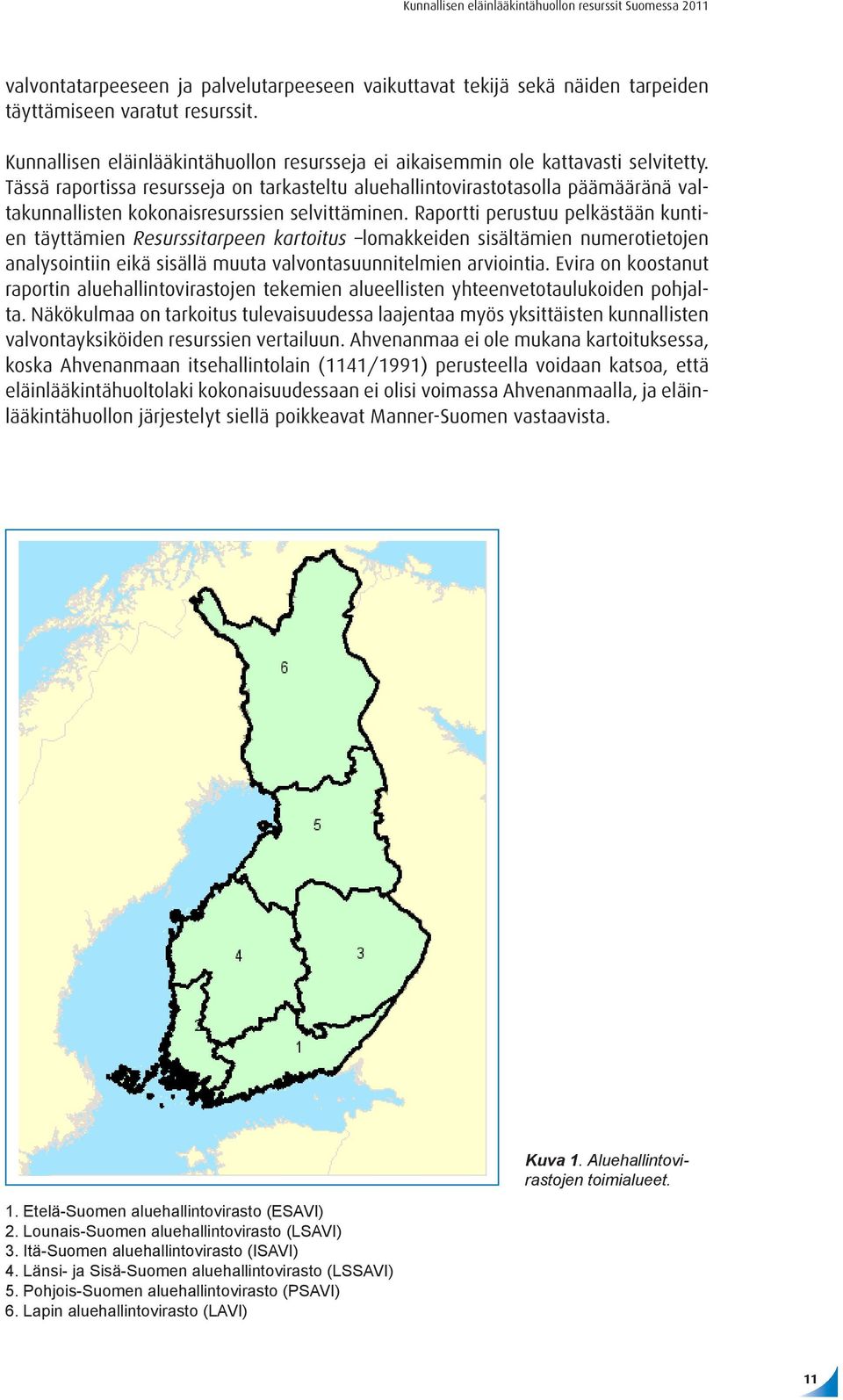 Raportti perustuu pelkästään kuntien täyttämien Resurssitarpeen kartoitus lomakkeiden sisältämien numerotietojen analysointiin eikä sisällä muuta valvontasuunnitelmien arviointia.