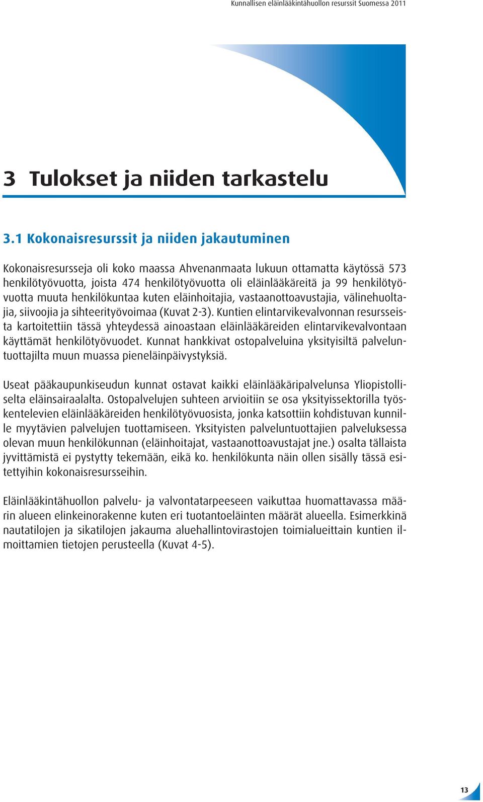 henkilötyövuotta muuta henkilökuntaa kuten eläinhoitajia, vastaanottoavustajia, välinehuoltajia, siivoojia ja sihteerityövoimaa (Kuvat 2-3).