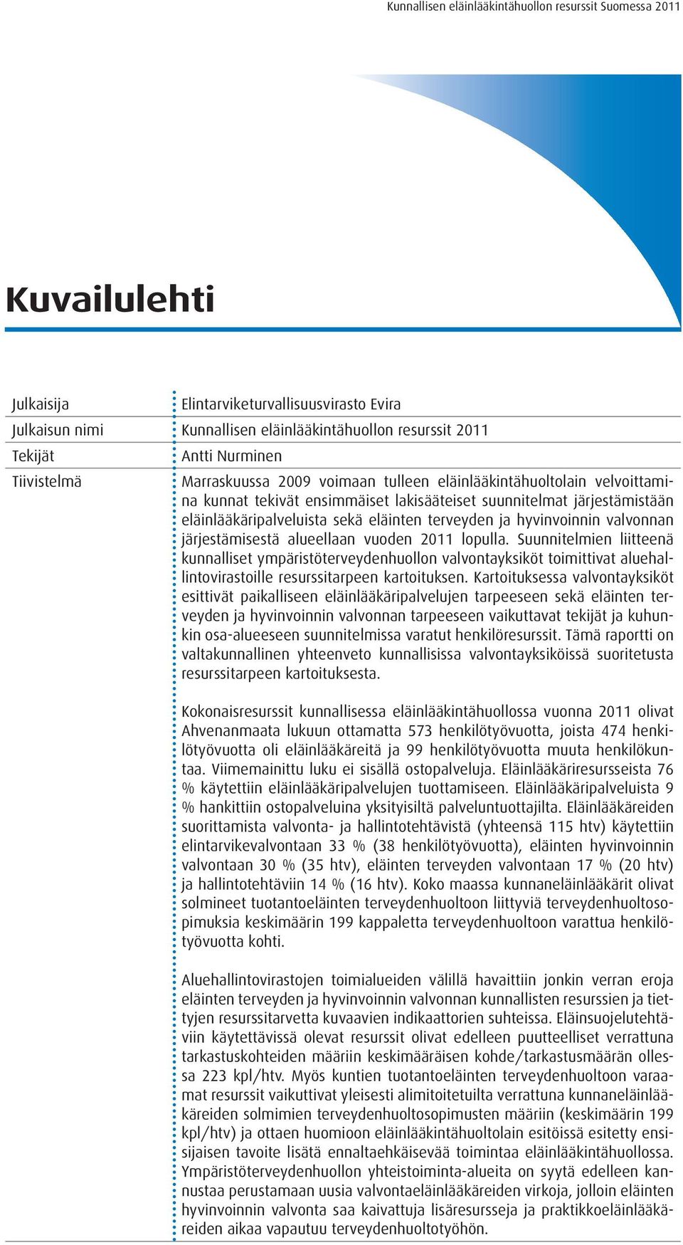 alueellaan vuoden 2011 lopulla. Suunnitelmien liitteenä kunnalliset ympäristöterveydenhuollon valvontayksiköt toimittivat aluehallintovirastoille resurssitarpeen kartoituksen.