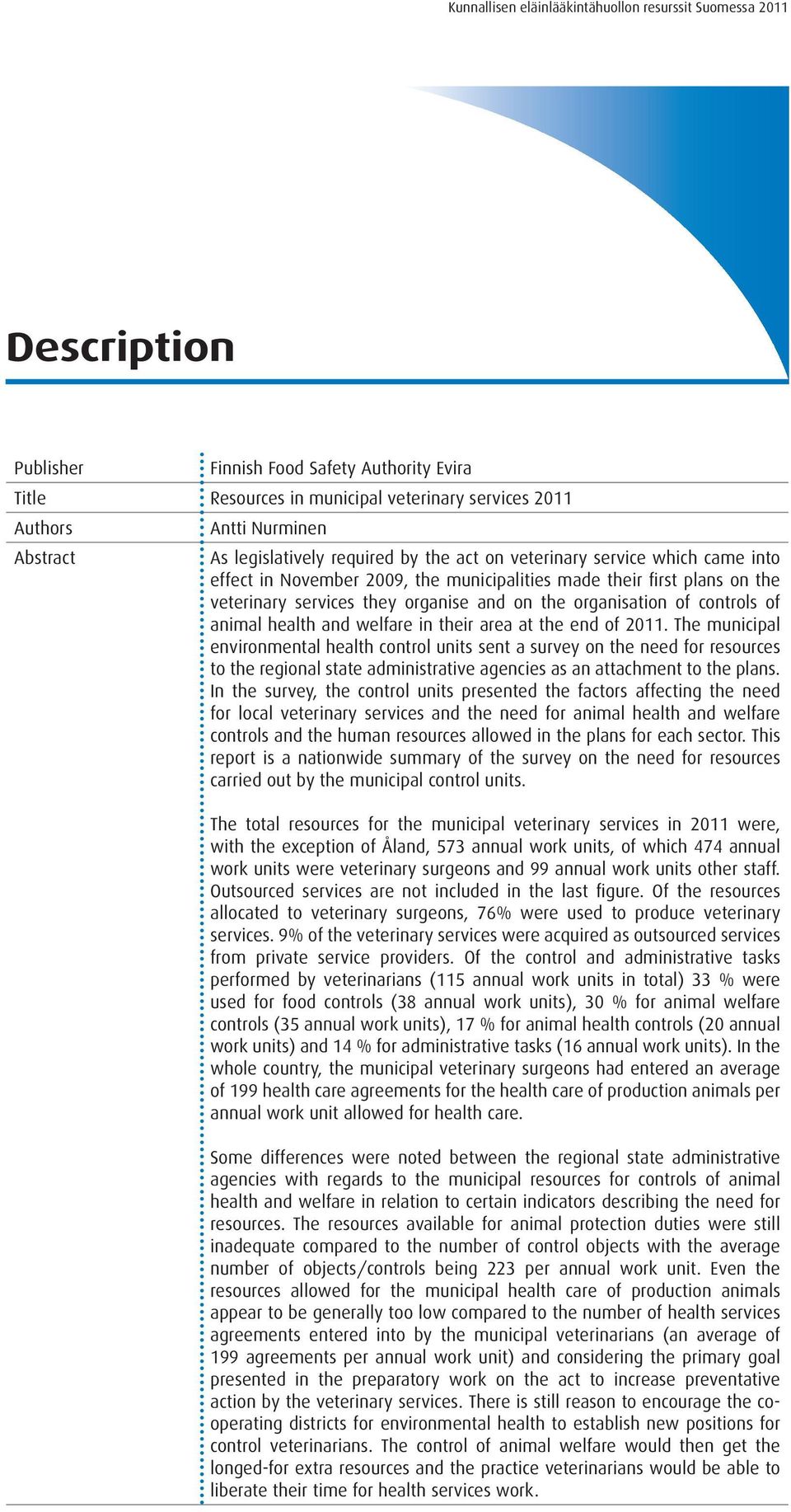 their area at the end of 2011. The municipal environmental health control units sent a survey on the need for resources to the regional state administrative agencies as an attachment to the plans.