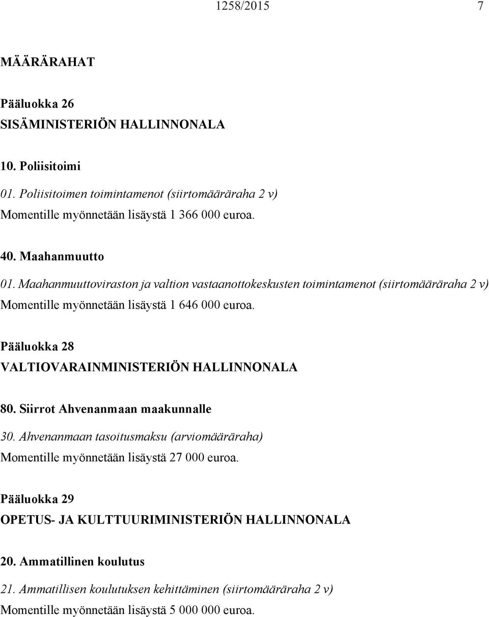 Maahanmuuttoviraston ja valtion vastaanottokeskusten toimintamenot (siirtomääräraha 2 v) Momentille myönnetään lisäystä 1 646 000 euroa.