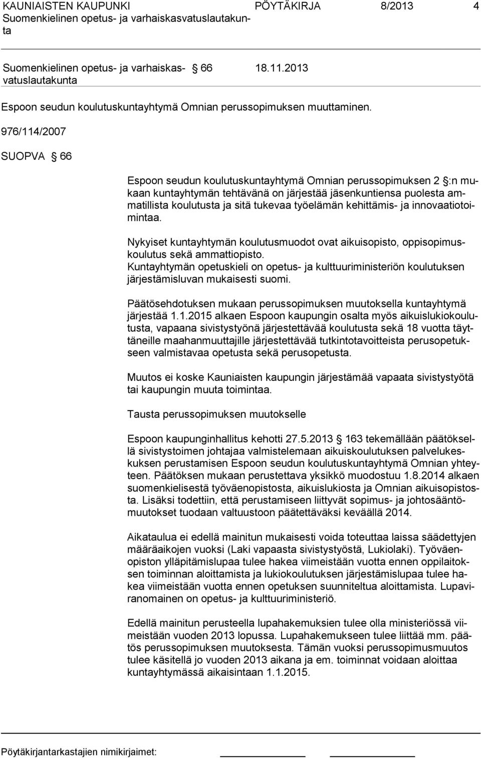 kehittämis- ja innovaatiotoimintaa. Nykyiset kuntayhtymän koulutusmuodot ovat aikuisopisto, oppisopimuskoulutus sekä ammattiopisto.