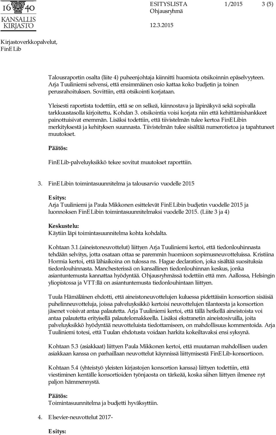 Yleisesti raportista todettiin, että se on selkeä, kiinnostava ja läpinäkyvä sekä sopivalla tarkkuustasolla kirjoitettu. Kohdan 3.