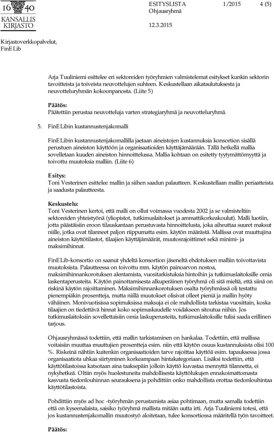 Päätettiin perustaa neuvotteluja varten strategiaryhmä ja neuvotteluryhmä. 5.