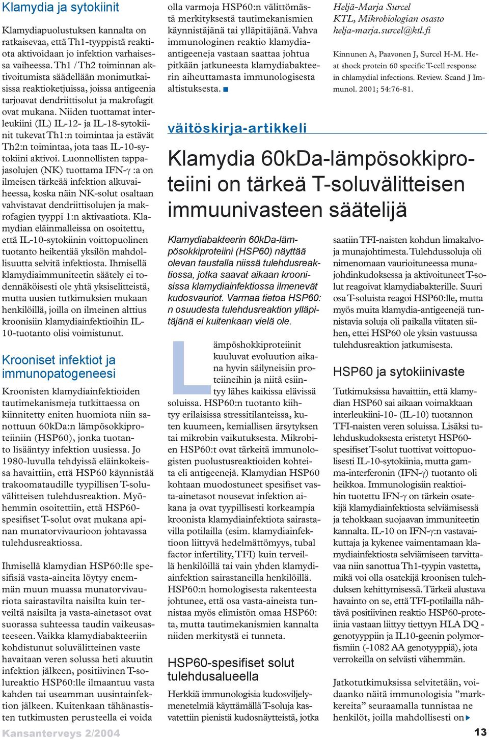 Niiden tuottamat interleukiini (IL) IL-- ja IL-8-sytokiinit tukevat Th:n toimintaa ja estävät Th:n toimintaa, jota taas IL--sytokiini aktivoi.