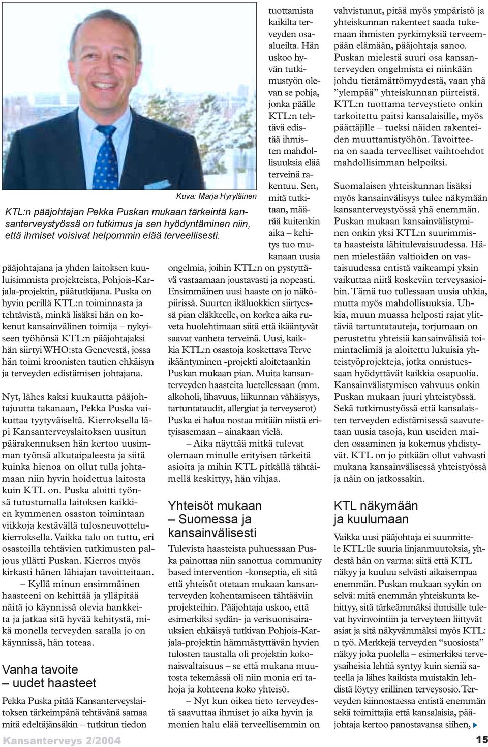 kroonisten tautien ehkäisyn ja terveyden edistämisen johtajana. Nyt, lähes kaksi kuukautta pääjohtajuutta takanaan, Pekka Puska vaikuttaa tyytyväiseltä.