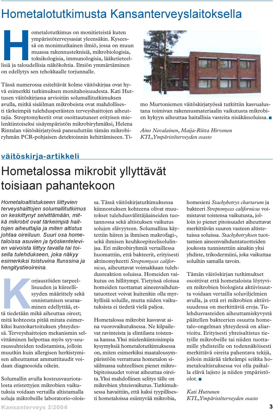 Ilmiön ymmärtäminen on edellytys sen tehokkaalle torjunnalle. Tässä numerossa esiteltävät kolme väitöskirjaa ovat hyvä esimerkki tutkimuksen monitahoisuudesta.