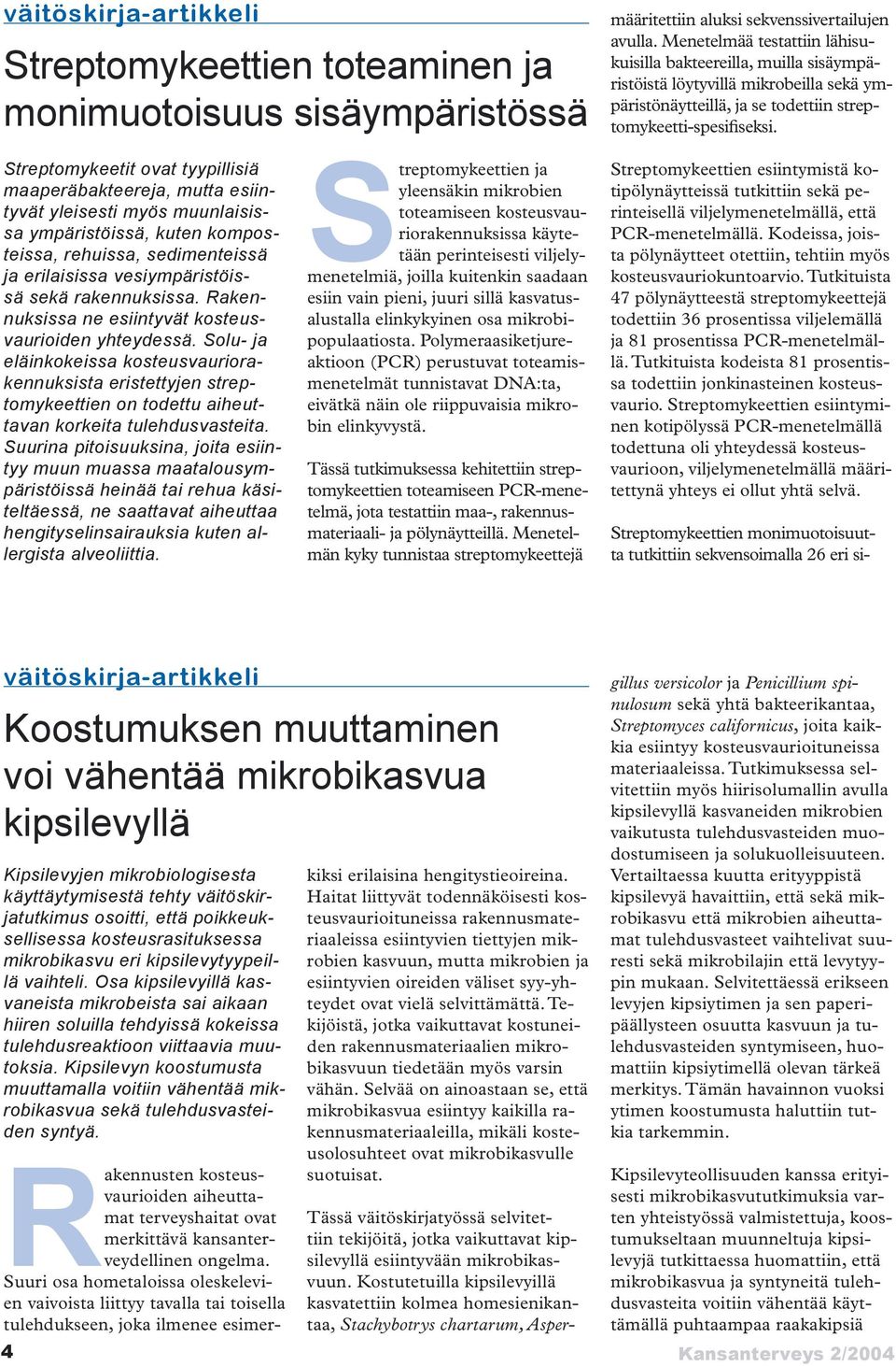 Menetelmää testattiin lähisukuisilla bakteereilla, muilla sisäympäristöistä löytyvillä mikrobeilla sekä ympäristönäytteillä, ja se todettiin streptomykeetti-spesifiseksi.