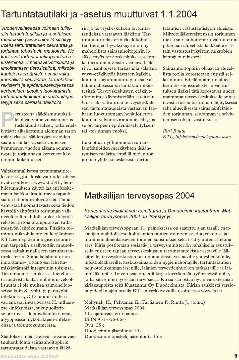 Ne koskevat tartuntatautitapausten rekisteröintiä, ilmoitusvelvollisuutta ja ilmoittamisen tietosisältöä, mikrobikantojen keräämistä osana valtakunnallista seurantaa, tartuntatautirekisterin ja