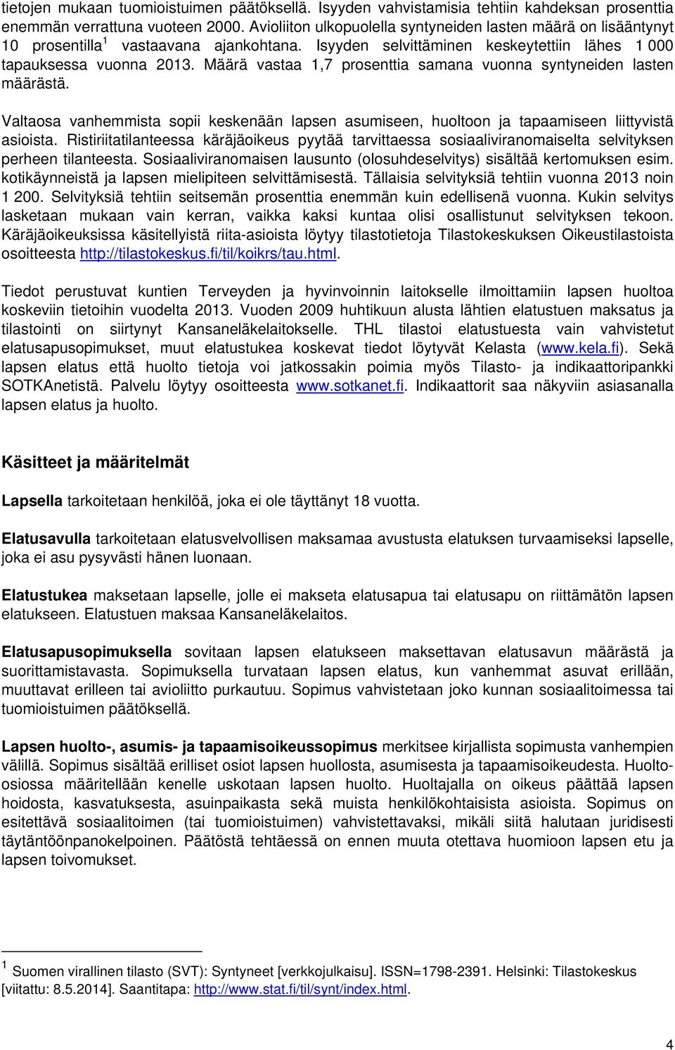 Määrä vastaa 1,7 prosenttia samana vuonna syntyneiden lasten määrästä. Valtaosa vanhemmista sopii keskenään lapsen asumiseen, huoltoon ja tapaamiseen liittyvistä asioista.