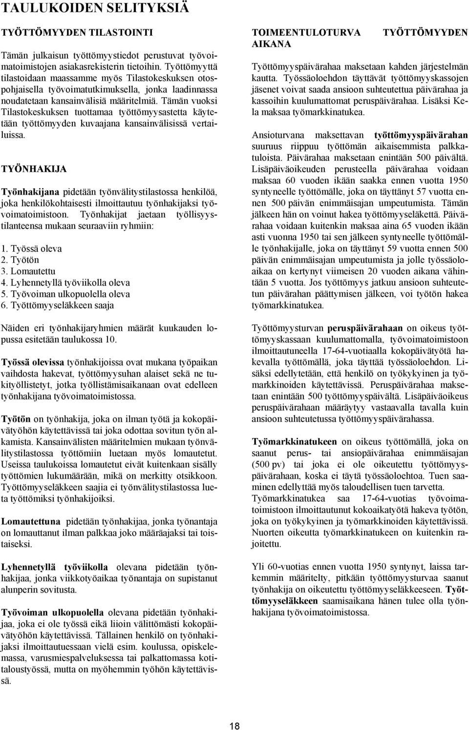 Tämän vuoksi Tilastokeskuksen tuottamaa työttömyysastetta käytetään työttömyyden kuvaajana kansainvälisissä vertailuissa.