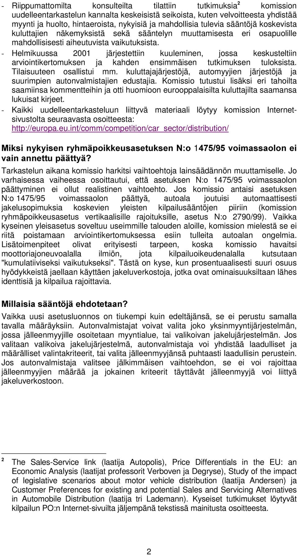 - Helmikuussa 2001 järjestettiin kuuleminen, jossa keskusteltiin arviointikertomuksen ja kahden ensimmäisen tutkimuksen tuloksista. Tilaisuuteen osallistui mm.