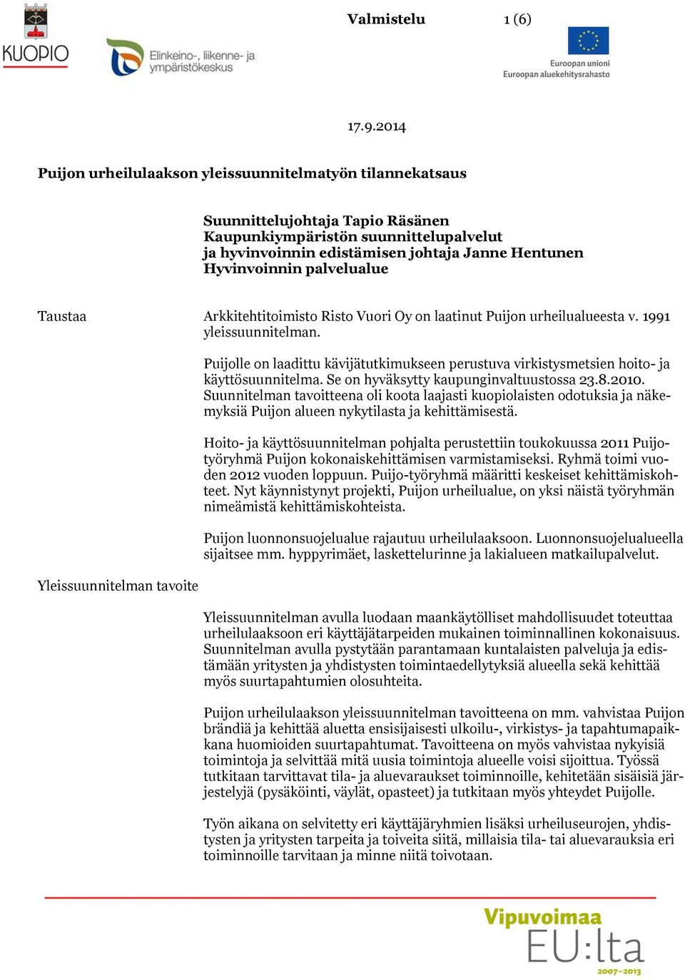 Yleissuunnitelman tavoite Puijolle on laadittu kävijätutkimukseen perustuva virkistysmetsien hoito- ja käyttösuunnitelma. Se on hyväksytty kaupunginvaltuustossa 23.8.2010.