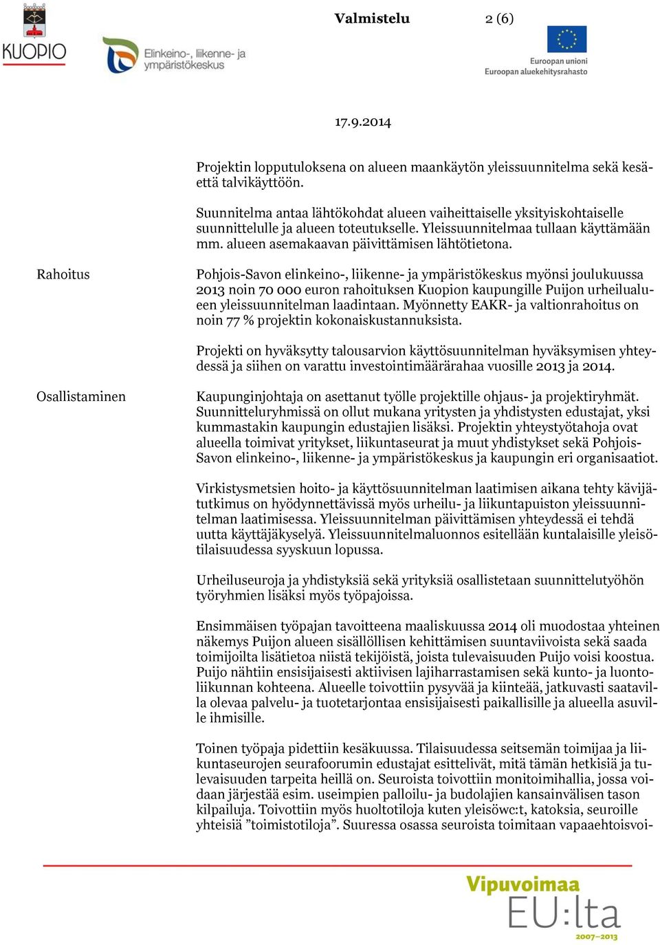 Rahoitus Pohjois-Savon elinkeino-, liikenne- ja ympäristökeskus myönsi joulukuussa 2013 noin 70 000 euron rahoituksen Kuopion kaupungille Puijon urheilualueen yleissuunnitelman laadintaan.