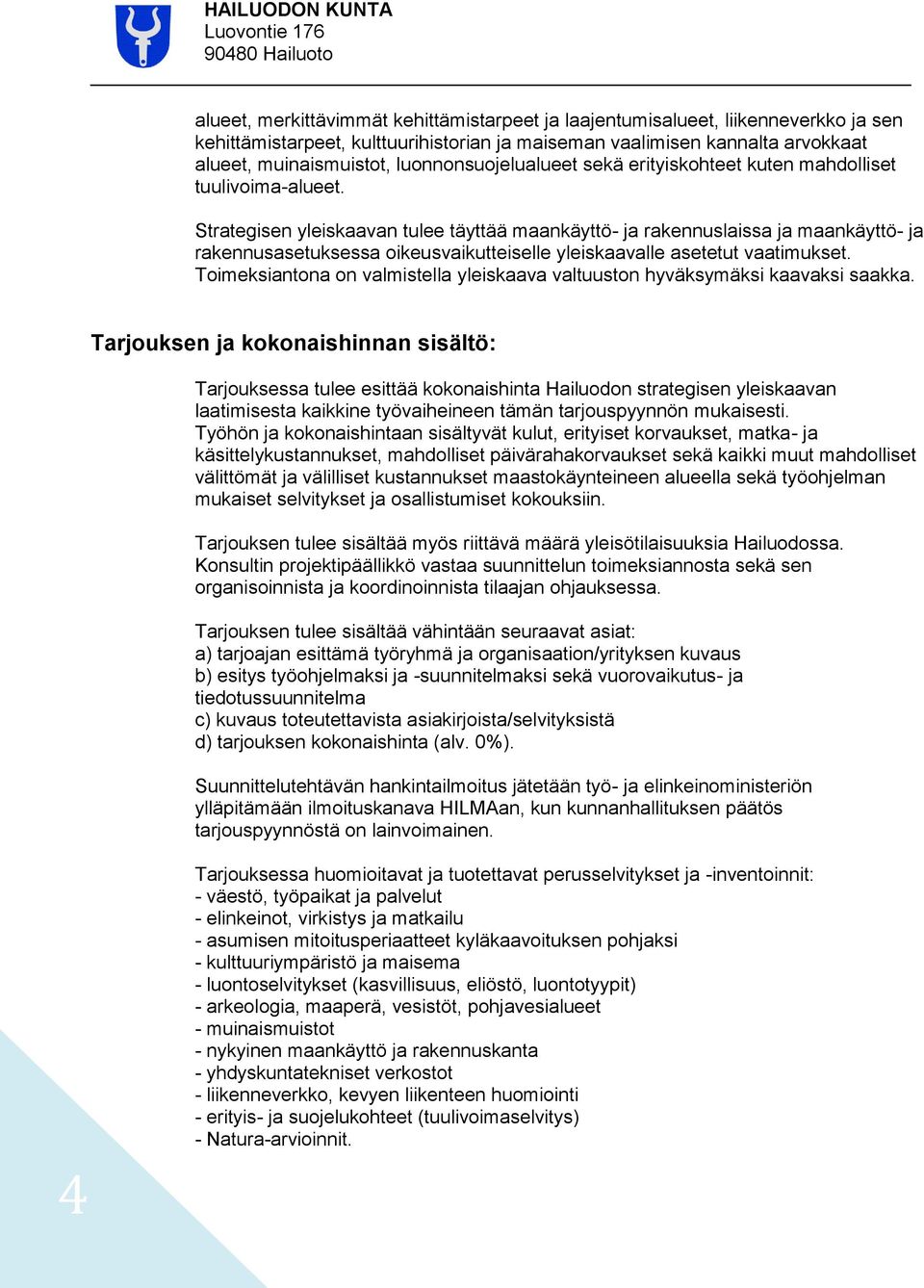 Strategisen yleiskaavan tulee täyttää maankäyttö- ja rakennuslaissa ja maankäyttö- ja rakennusasetuksessa oikeusvaikutteiselle yleiskaavalle asetetut vaatimukset.