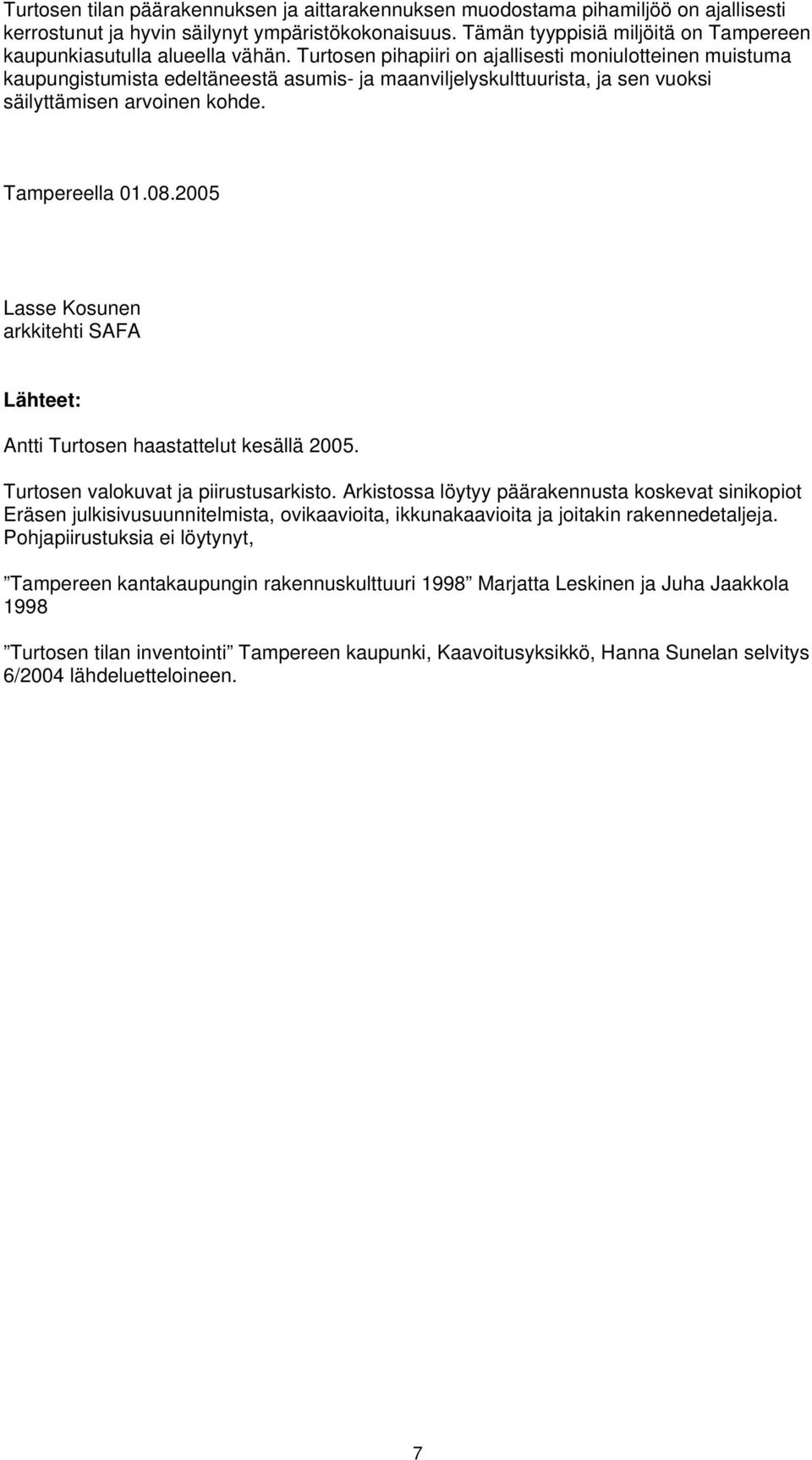 Turtosen pihapiiri on ajallisesti moniulotteinen muistuma kaupungistumista edeltäneestä asumis- ja maanviljelyskulttuurista, ja sen vuoksi säilyttämisen arvoinen kohde. Tampereella 01.08.