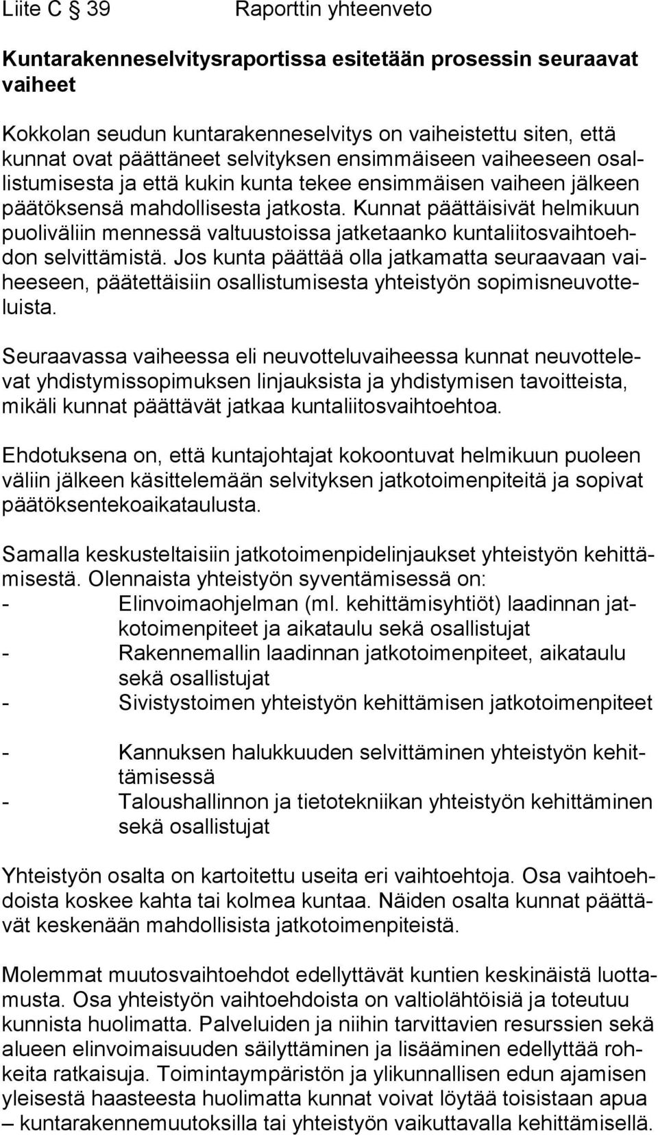 Kunnat päättäisivät helmikuun puo li vä liin mennessä valtuustoissa jatketaanko kun ta lii tos vaih to ehdon selvittämistä.