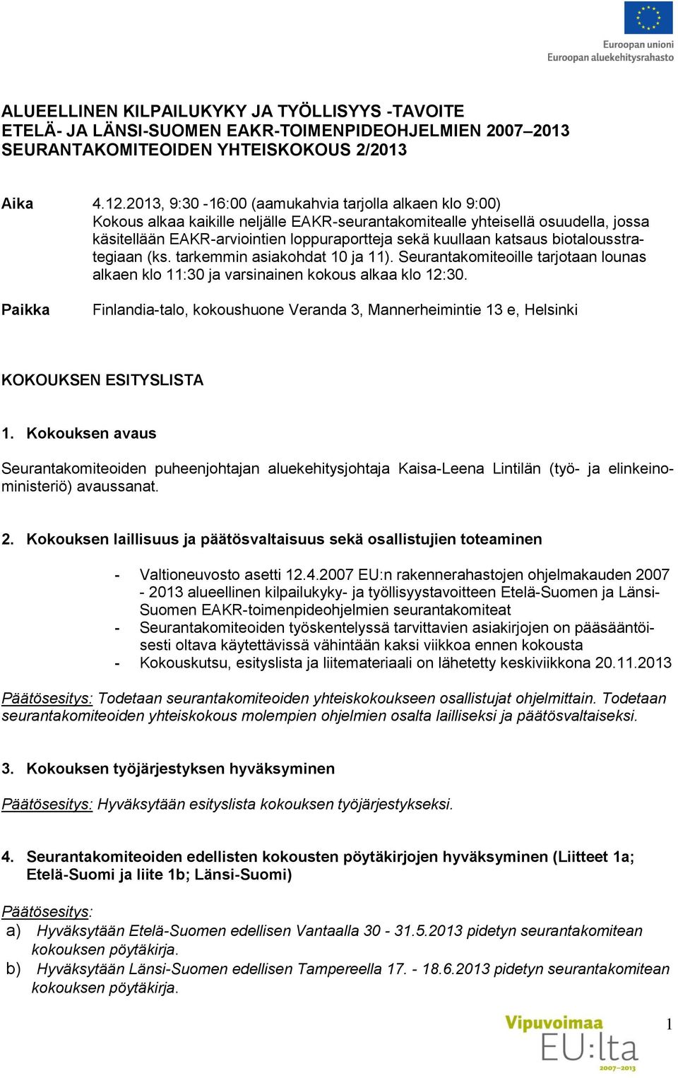 katsaus biotalousstrategiaan (ks. tarkemmin asiakohdat 10 ja 11). Seurantakomiteoille tarjotaan lounas alkaen klo 11:30 ja varsinainen kokous alkaa klo 12:30.