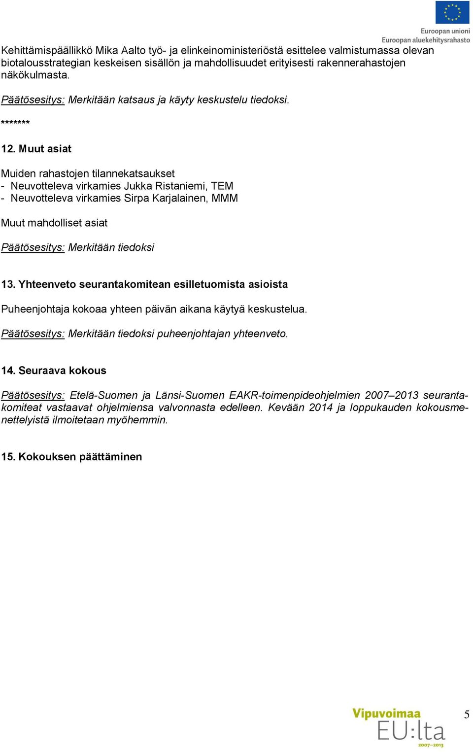 Muut asiat Muiden rahastojen tilannekatsaukset - Neuvotteleva virkamies Jukka Ristaniemi, TEM - Neuvotteleva virkamies Sirpa Karjalainen, MMM Muut mahdolliset asiat Merkitään tiedoksi 13.