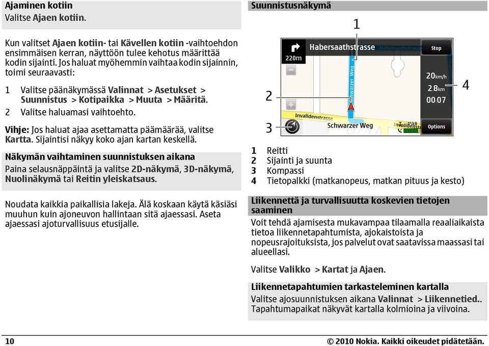 Vihje: Jos haluat ajaa asettamatta päämäärää, valitse Kartta. Sijaintisi näkyy koko ajan kartan keskellä.