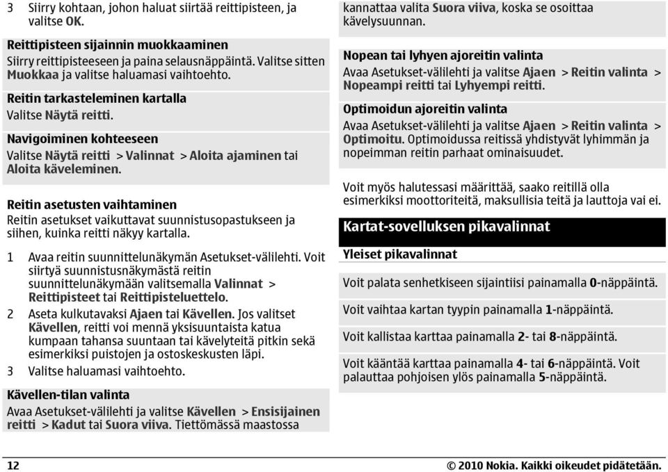 Navigoiminen kohteeseen Valitse Näytä reitti > Valinnat > Aloita ajaminen tai Aloita käveleminen.