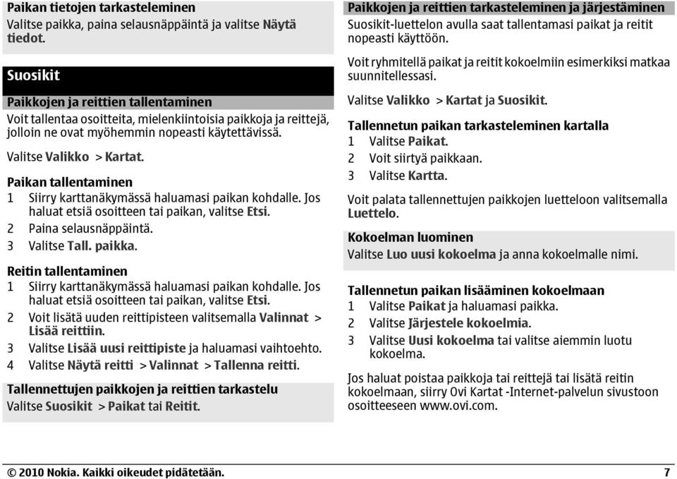 Paikan tallentaminen 1 Siirry karttanäkymässä haluamasi paikan kohdalle. Jos haluat etsiä osoitteen tai paikan, valitse Etsi. 2 Paina selausnäppäintä. 3 Valitse Tall. paikka.