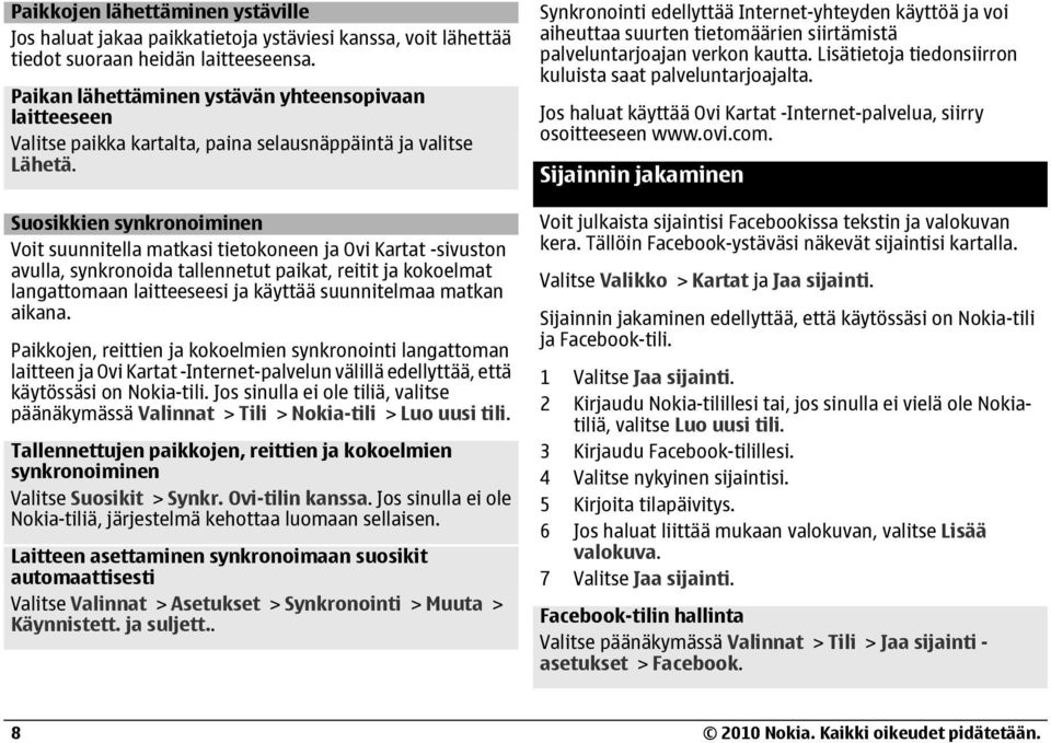 Suosikkien synkronoiminen Voit suunnitella matkasi tietokoneen ja Ovi Kartat -sivuston avulla, synkronoida tallennetut paikat, reitit ja kokoelmat langattomaan laitteeseesi ja käyttää suunnitelmaa