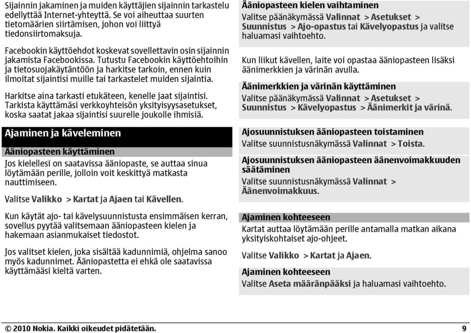 Tutustu Facebookin käyttöehtoihin ja tietosuojakäytäntöön ja harkitse tarkoin, ennen kuin ilmoitat sijaintisi muille tai tarkastelet muiden sijaintia.