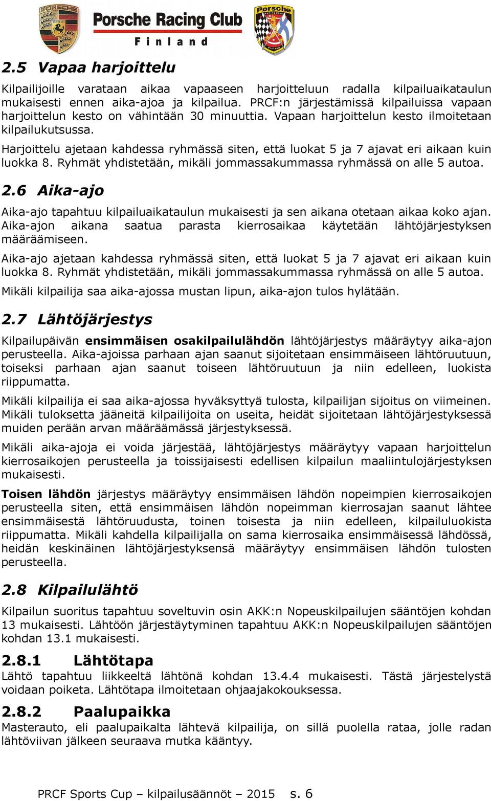 Harjoittelu ajetaan kahdessa ryhmässä siten, että luokat 5 ja 7 ajavat eri aikaan kuin luokka 8. Ryhmät yhdistetään, mikäli jommassakummassa ryhmässä on alle 5 autoa. 2.