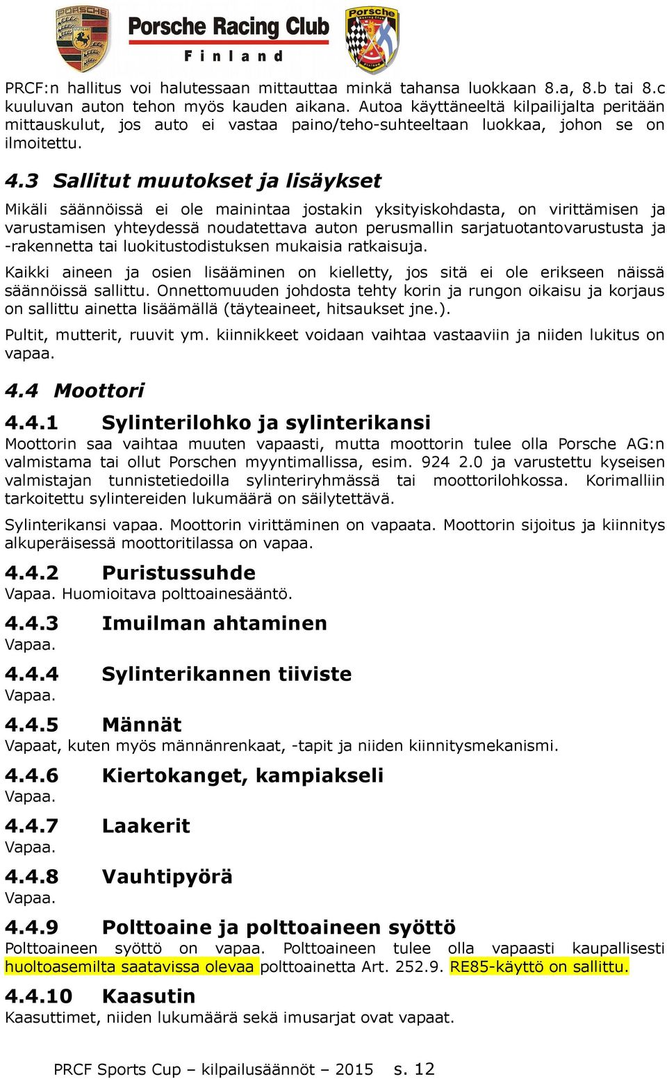 3 Sallitut muutokset ja lisäykset Mikäli säännöissä ei ole mainintaa jostakin yksityiskohdasta, on virittämisen ja varustamisen yhteydessä noudatettava auton perusmallin sarjatuotantovarustusta ja