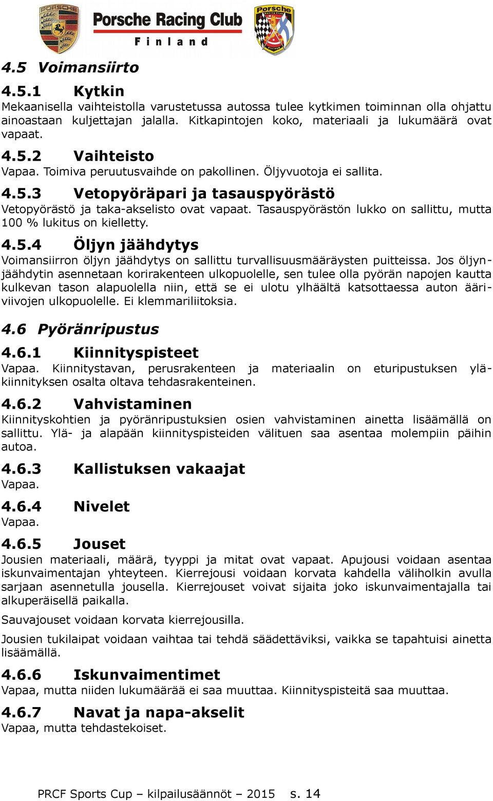 Tasauspyörästön lukko on sallittu, mutta 100 % lukitus on kielletty. 4.5.4 Öljyn jäähdytys Voimansiirron öljyn jäähdytys on sallittu turvallisuusmääräysten puitteissa.