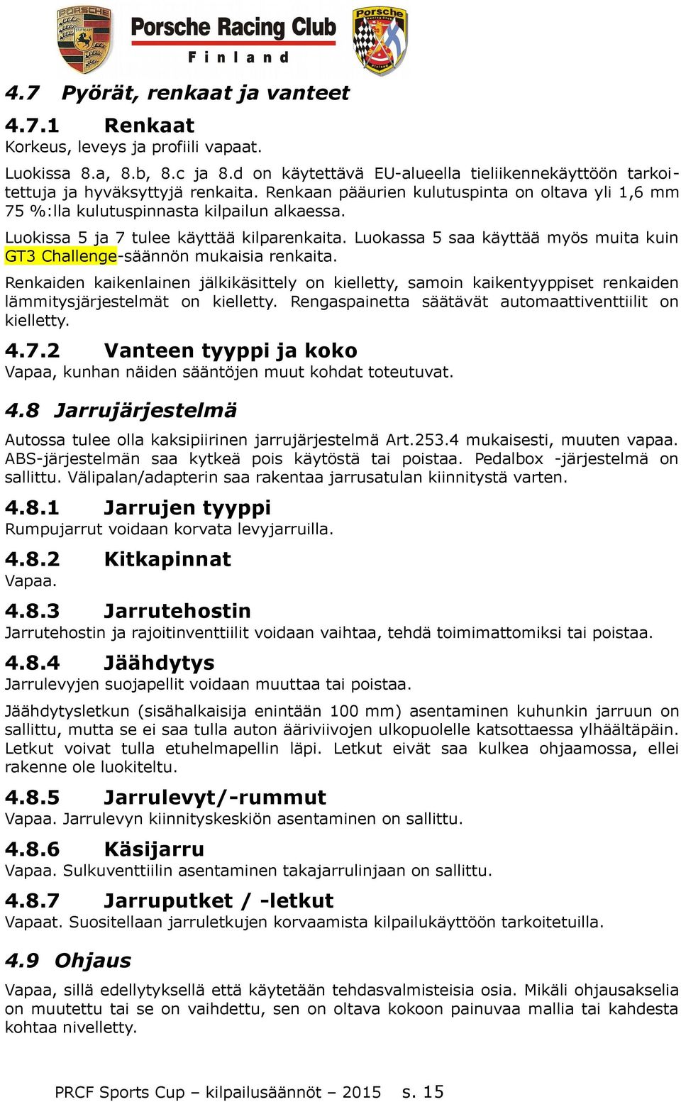 Luokassa 5 saa käyttää myös muita kuin GT3 Challenge-säännön mukaisia renkaita. Renkaiden kaikenlainen jälkikäsittely on kielletty, samoin kaikentyyppiset renkaiden lämmitysjärjestelmät on kielletty.