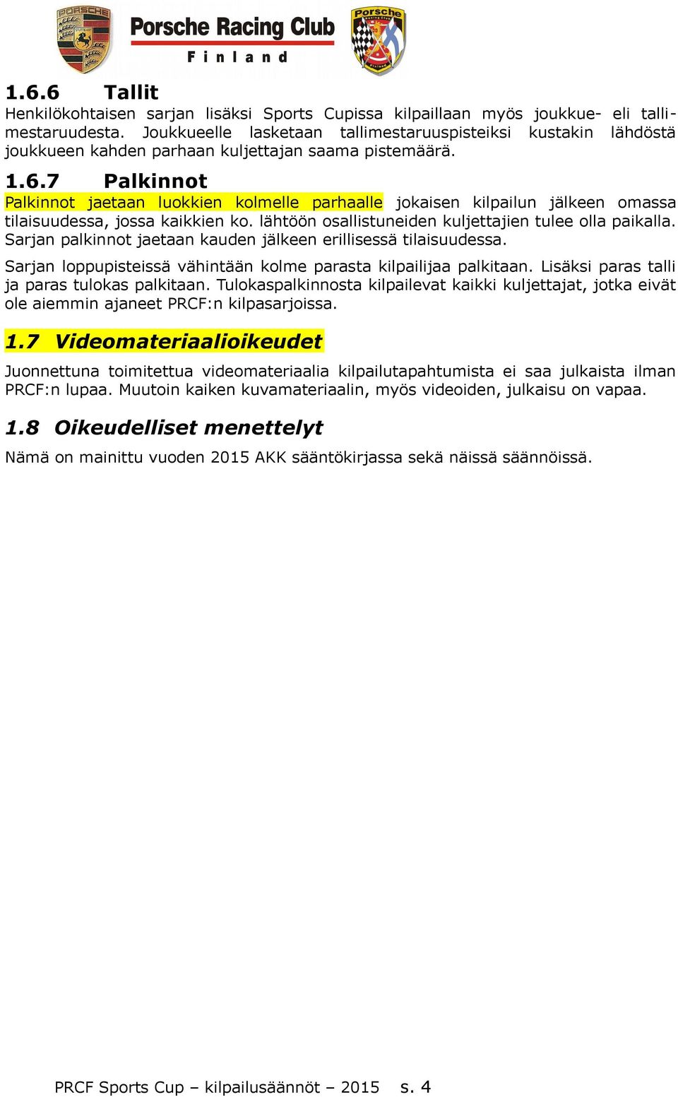 7 Palkinnot Palkinnot jaetaan luokkien kolmelle parhaalle jokaisen kilpailun jälkeen omassa tilaisuudessa, jossa kaikkien ko. lähtöön osallistuneiden kuljettajien tulee olla paikalla.