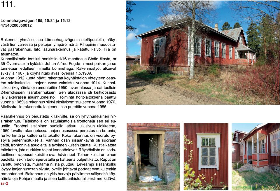 Rakennustyöt alkoivat syksyllä 1907 ja köyhäintalo avasi ovensa 1.5.1909. Vuonna 1912 kunta päätti rakentaa köyhäintalon yhteyteen osaston mielisairaille. Laajennusosa valmistui vuonna 1914.