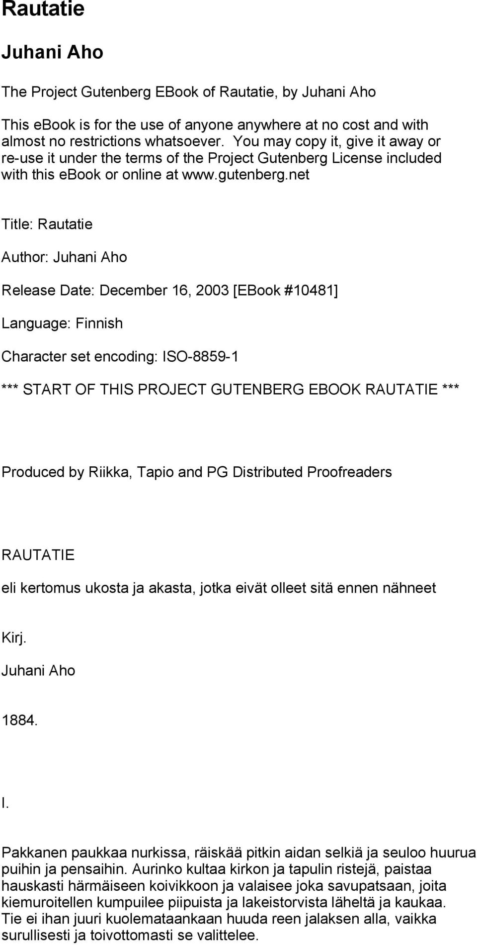 net Title: Rautatie Author: Juhani Aho Release Date: December 16, 2003 [EBook #10481] Language: Finnish Character set encoding: ISO-8859-1 *** START OF THIS PROJECT GUTENBERG EBOOK RAUTATIE ***