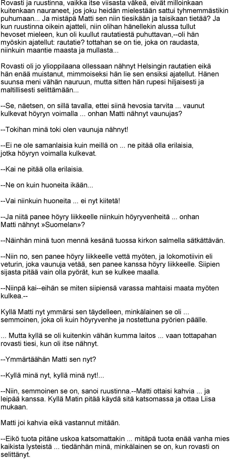 Ja kun ruustinna oikein ajatteli, niin olihan hänellekin alussa tullut hevoset mieleen, kun oli kuullut rautatiestä puhuttavan,--oli hän myöskin ajatellut: rautatie?