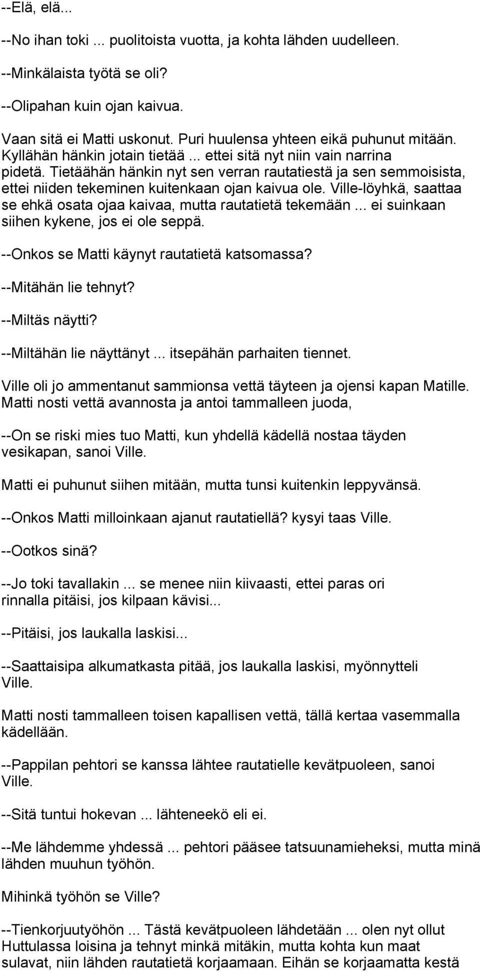 Tietäähän hänkin nyt sen verran rautatiestä ja sen semmoisista, ettei niiden tekeminen kuitenkaan ojan kaivua ole. Ville-löyhkä, saattaa se ehkä osata ojaa kaivaa, mutta rautatietä tekemään.