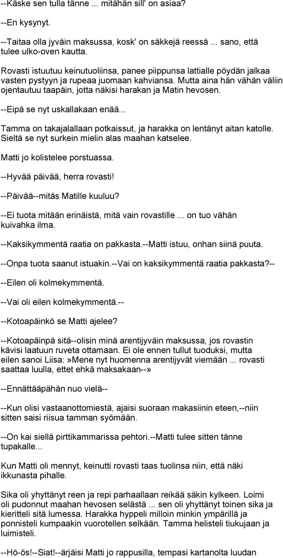 Mutta aina hän vähän väliin ojentautuu taapäin, jotta näkisi harakan ja Matin hevosen. --Eipä se nyt uskallakaan enää... Tamma on takajalallaan potkaissut, ja harakka on lentänyt aitan katolle.