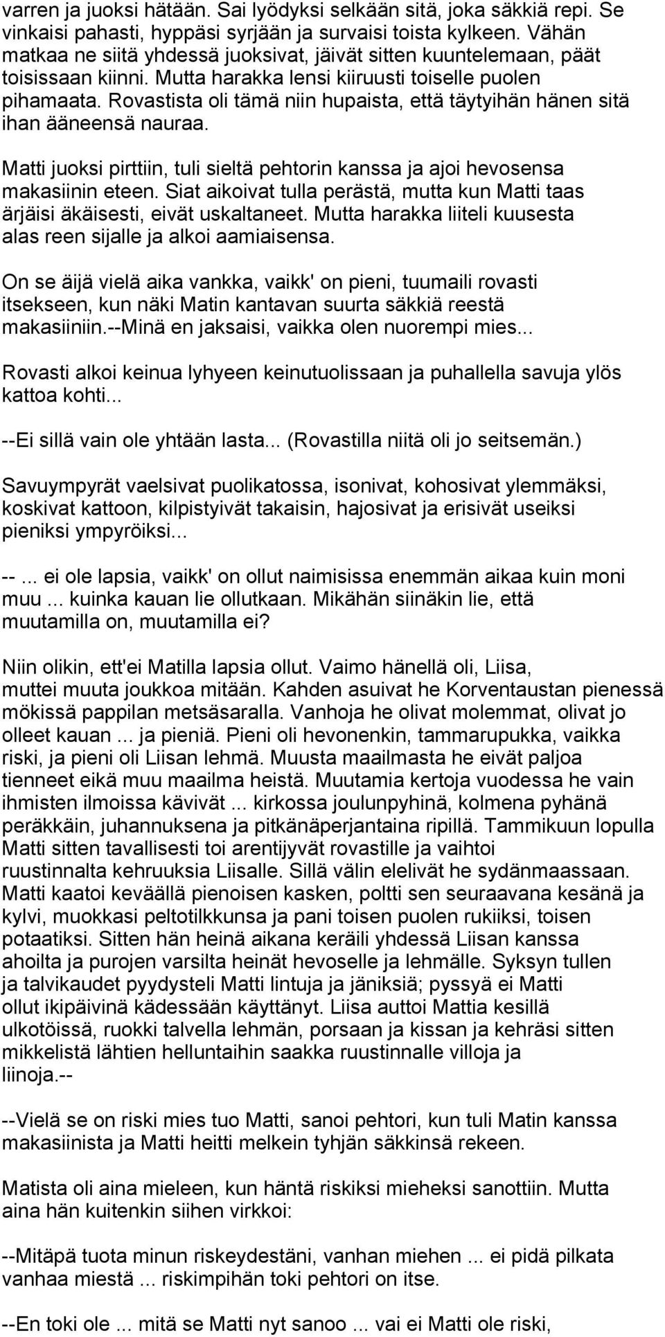 Rovastista oli tämä niin hupaista, että täytyihän hänen sitä ihan ääneensä nauraa. Matti juoksi pirttiin, tuli sieltä pehtorin kanssa ja ajoi hevosensa makasiinin eteen.