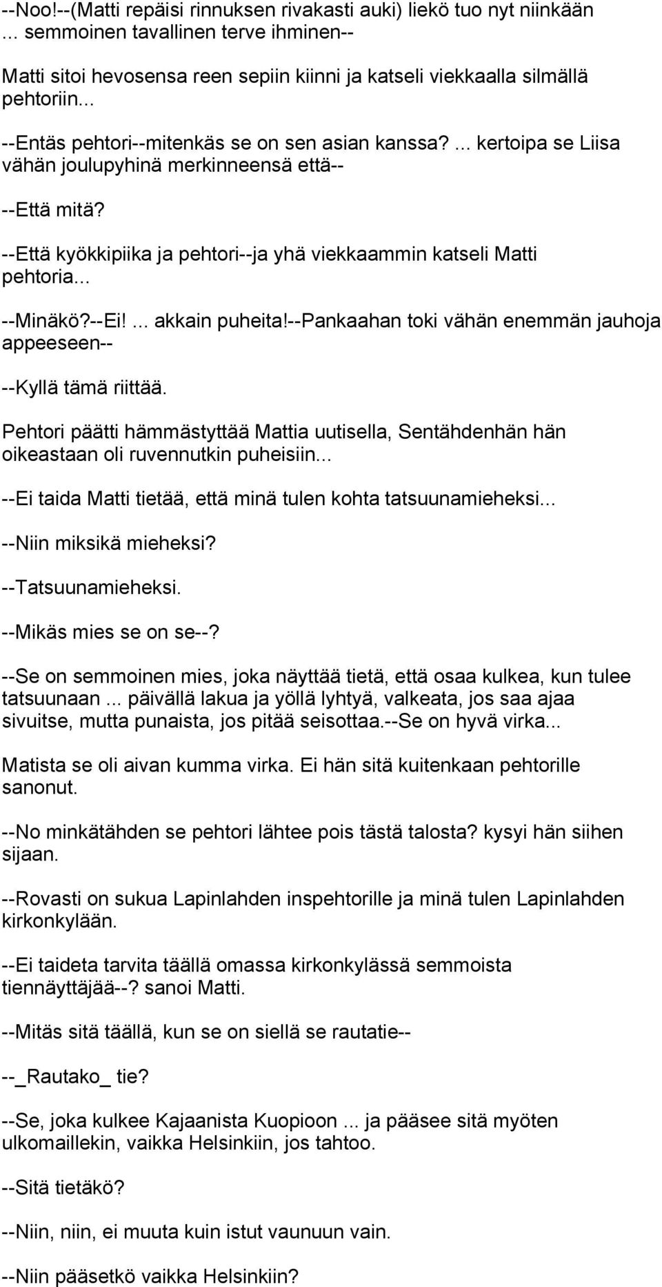 .. --Minäkö?--Ei!... akkain puheita!--pankaahan toki vähän enemmän jauhoja appeeseen-- --Kyllä tämä riittää.