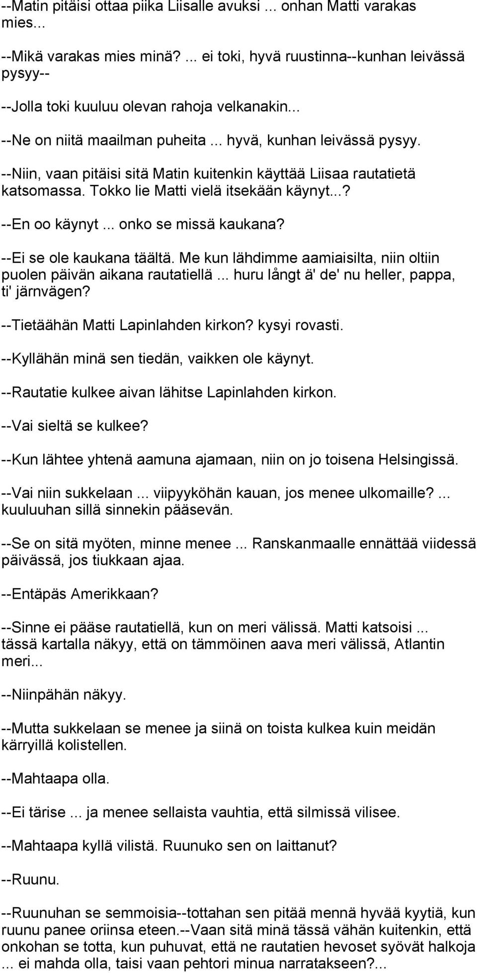 .. onko se missä kaukana? --Ei se ole kaukana täältä. Me kun lähdimme aamiaisilta, niin oltiin puolen päivän aikana rautatiellä... huru långt ä' de' nu heller, pappa, ti' järnvägen?