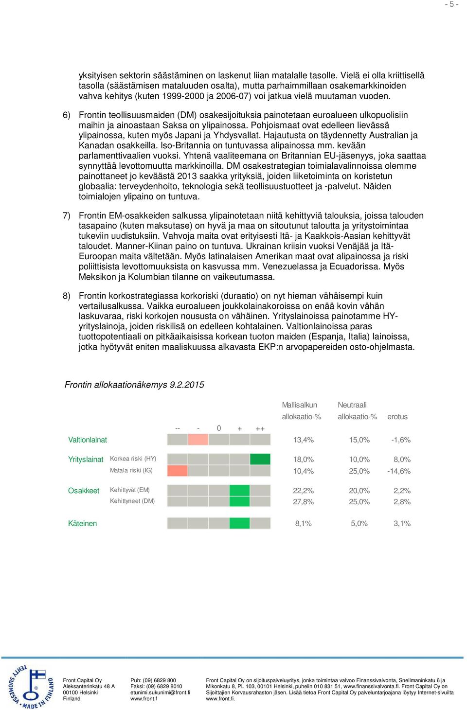 6) Frontin teollisuusmaiden (DM) osakesijoituksia painotetaan euroalueen ulkopuolisiin maihin ja ainoastaan Saksa on ylipainossa.