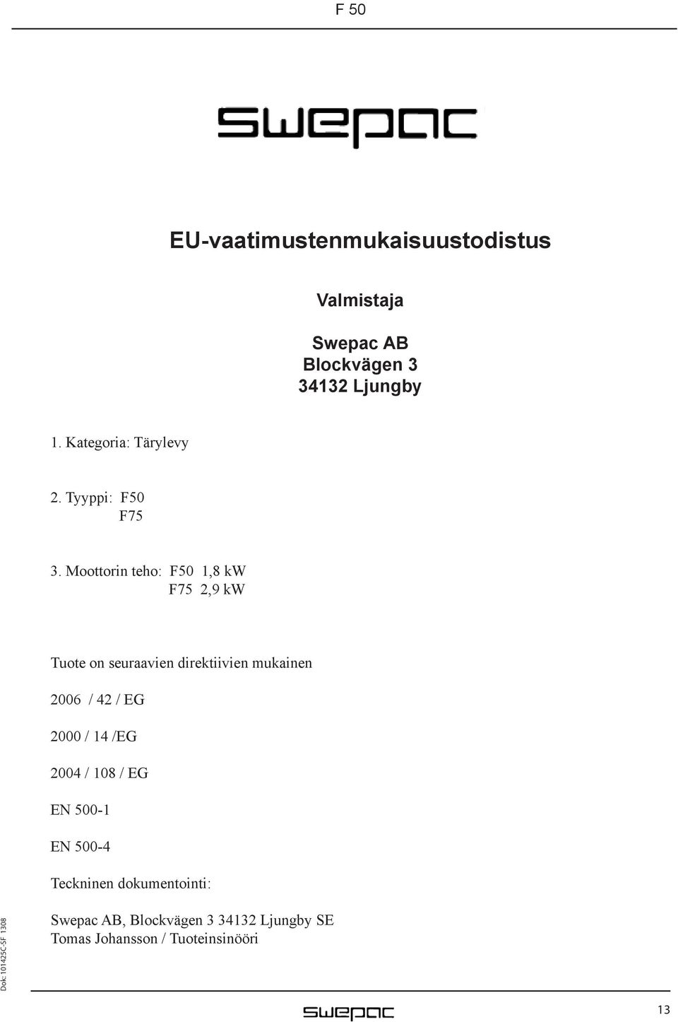 Moottorin teho: F50 1,8 kw F75 2,9 kw Tuote on seuraavien direktiivien mukainen 2006 / 42 /