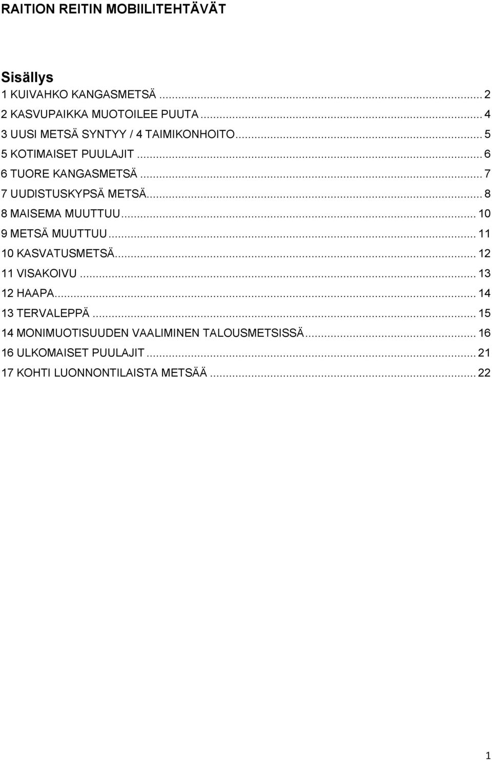 .. 7 7 UUDISTUSKYPSÄ METSÄ... 8 8 MAISEMA MUUTTUU... 10 9 METSÄ MUUTTUU... 11 10 KASVATUSMETSÄ... 12 11 VISAKOIVU.